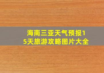 海南三亚天气预报15天旅游攻略图片大全