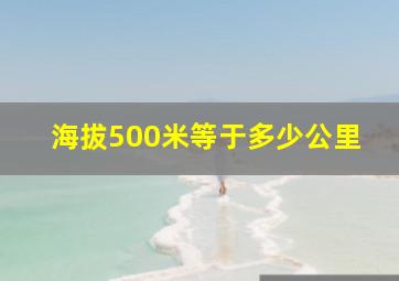 海拔500米等于多少公里