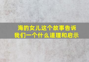 海的女儿这个故事告诉我们一个什么道理和启示