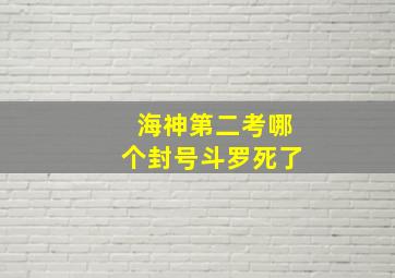 海神第二考哪个封号斗罗死了