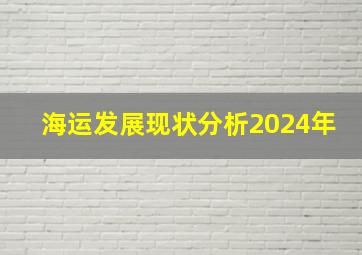 海运发展现状分析2024年