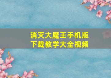 消灭大魔王手机版下载教学大全视频