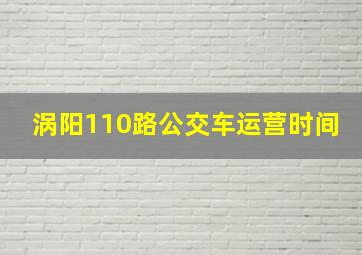 涡阳110路公交车运营时间