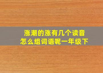 涨潮的涨有几个读音怎么组词语呢一年级下