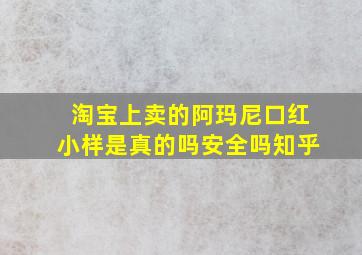 淘宝上卖的阿玛尼口红小样是真的吗安全吗知乎