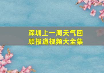 深圳上一周天气回顾报道视频大全集