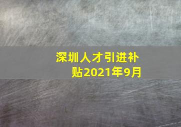 深圳人才引进补贴2021年9月