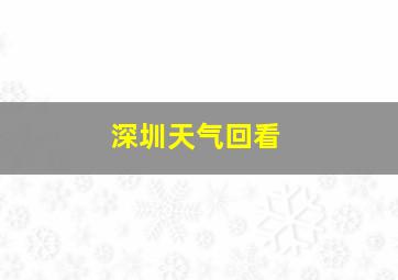 深圳天气回看