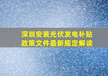 深圳安装光伏发电补贴政策文件最新规定解读