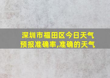 深圳市福田区今日天气预报准确率,准确的天气