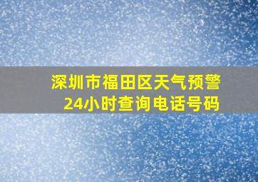 深圳市福田区天气预警24小时查询电话号码