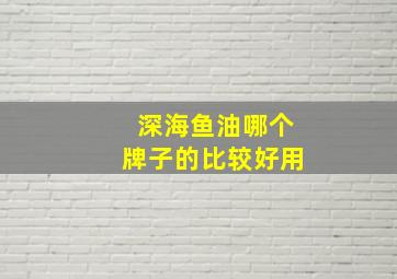 深海鱼油哪个牌子的比较好用