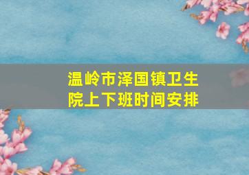 温岭市泽国镇卫生院上下班时间安排