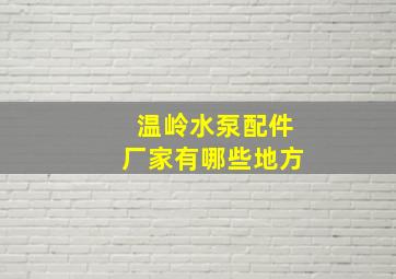 温岭水泵配件厂家有哪些地方