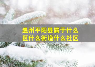 温州平阳县属于什么区什么街道什么社区