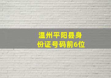 温州平阳县身份证号码前6位