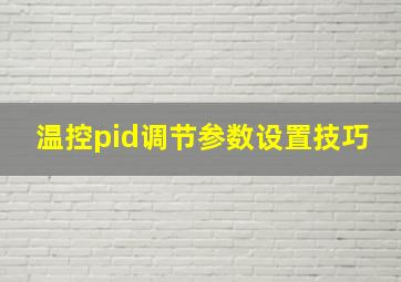 温控pid调节参数设置技巧