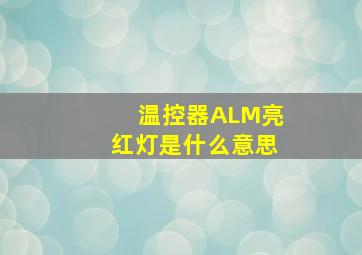 温控器ALM亮红灯是什么意思