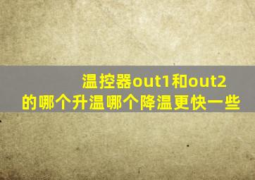 温控器out1和out2的哪个升温哪个降温更快一些