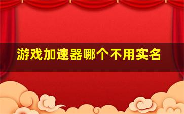 游戏加速器哪个不用实名