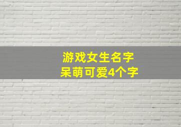 游戏女生名字呆萌可爱4个字