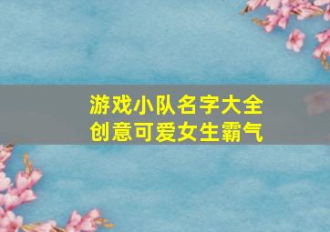 游戏小队名字大全创意可爱女生霸气