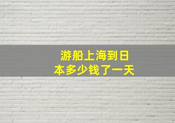 游船上海到日本多少钱了一天