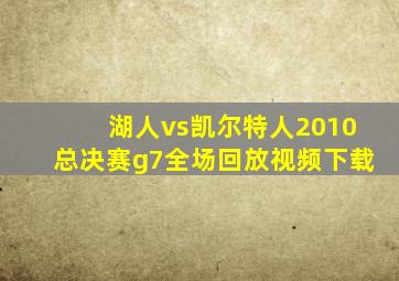 湖人vs凯尔特人2010总决赛g7全场回放视频下载