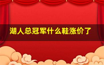 湖人总冠军什么鞋涨价了