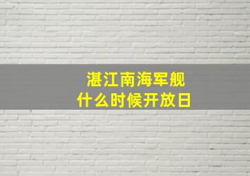 湛江南海军舰什么时候开放日