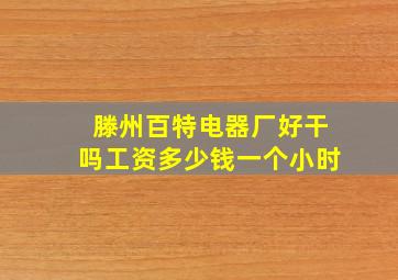 滕州百特电器厂好干吗工资多少钱一个小时