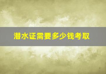 潜水证需要多少钱考取