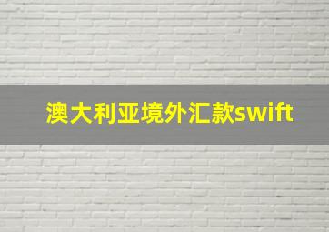 澳大利亚境外汇款swift