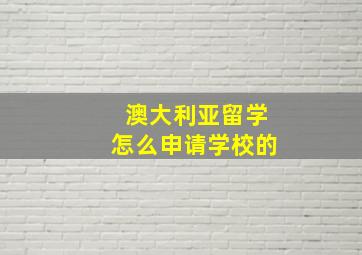 澳大利亚留学怎么申请学校的