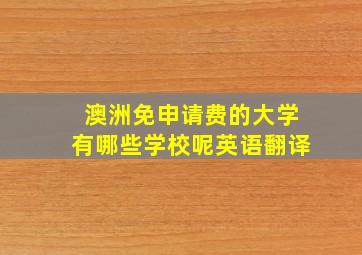 澳洲免申请费的大学有哪些学校呢英语翻译