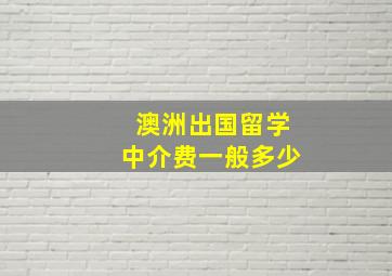 澳洲出国留学中介费一般多少