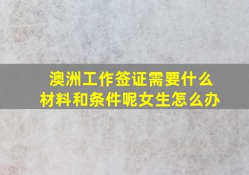 澳洲工作签证需要什么材料和条件呢女生怎么办