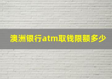 澳洲银行atm取钱限额多少