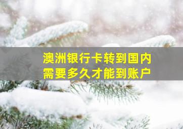 澳洲银行卡转到国内需要多久才能到账户