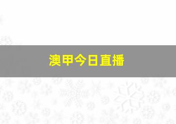 澳甲今日直播