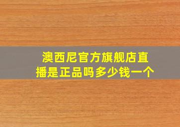 澳西尼官方旗舰店直播是正品吗多少钱一个