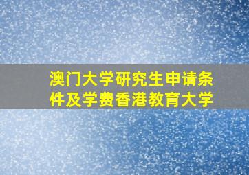 澳门大学研究生申请条件及学费香港教育大学