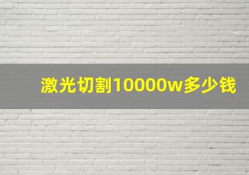 激光切割10000w多少钱