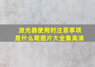 激光器使用时注意事项是什么呢图片大全集高清