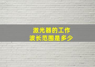 激光器的工作波长范围是多少