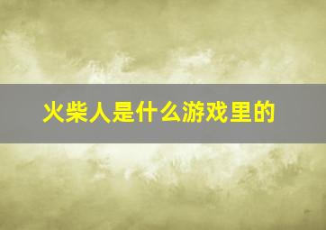 火柴人是什么游戏里的