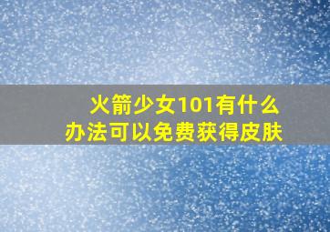 火箭少女101有什么办法可以免费获得皮肤