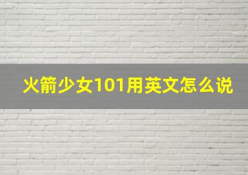 火箭少女101用英文怎么说