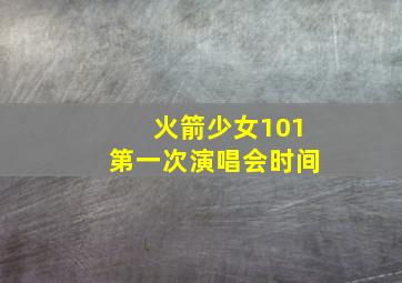 火箭少女101第一次演唱会时间