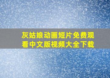 灰姑娘动画短片免费观看中文版视频大全下载